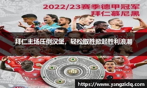 拜仁主场压倒汉堡，轻松取胜掀起胜利浪潮