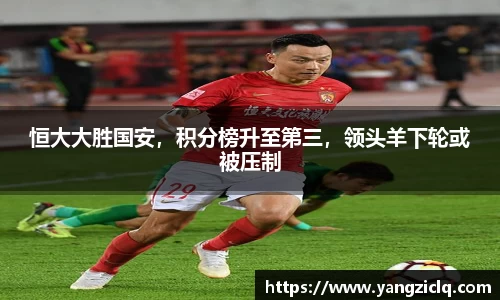 恒大大胜国安，积分榜升至第三，领头羊下轮或被压制