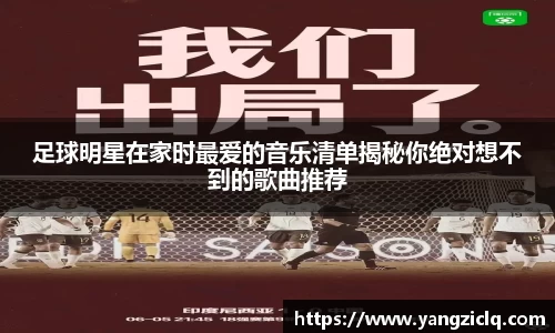 足球明星在家时最爱的音乐清单揭秘你绝对想不到的歌曲推荐